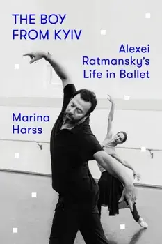 The Boy from Kyiv. Alexei Ratmansky's Life in Ballet, Hardback/Marina Harss