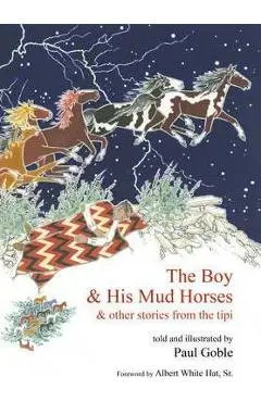 The Boy & His Mud Horses: & Other Stories from the Tipi - Paul Goble