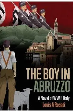 The Boy in Abruzzo: A Novel of WW II Italy - Louis A. Rosati