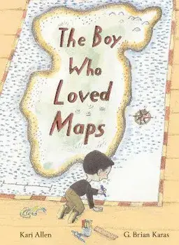 The Boy Who Loved Maps, Hardback/G. Brian Karas