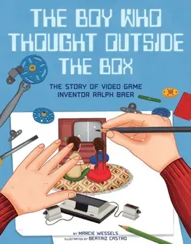 The Boy Who Thought Outside the Box: The Story of Video Game Inventor Ralph Baer, Hardcover/Marcie Wessels