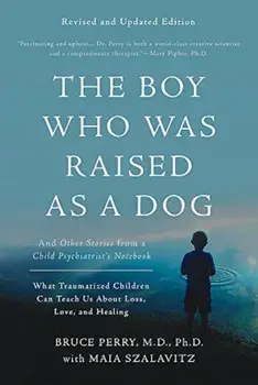 The Boy Who Was Raised as a Dog: And Other Stories from a Child Psychiatrist's Notebook--What Traumatized Children Can Teach Us about Loss, Love, and, Paperback/Bruce D. Perry