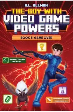 The Boy with Video Game Powers: Book 5, Game Over - R. L. Ullman