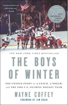 The Boys of Winter: The Untold Story of a Coach, a Dream, and the 1980 U.S. Olympic Hockey Team - Wayne Coffey