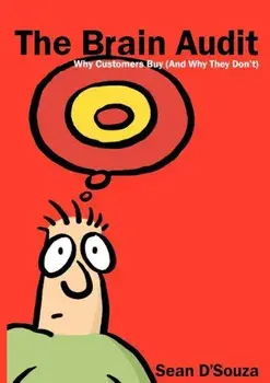 The Brain Audit: Why Customers Buy (and Why They Don't), Paperback/Sean D'Souza