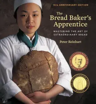 The Bread Baker's Apprentice, 15th Anniversary Edition: Mastering the Art of Extraordinary Bread, Hardcover/Peter Reinhart