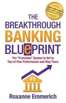 The Breakthrough Banking Blueprint: The "Franchise" System to Get to Top-of-Peer Performance and Stay There, Paperback/Roxanne Emmerich