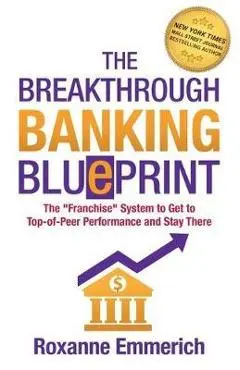 The Breakthrough Banking Blueprint: The Franchise System to Get to Top-of-Peer Performance and Stay There - Roxanne Emmerich