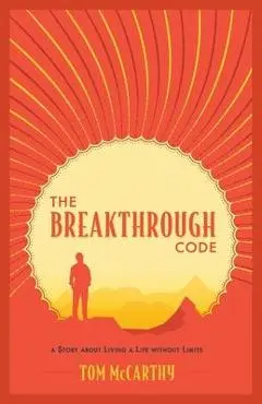The Breakthrough Code: A Story About Living A Life Without Limits - Tom Mccarthy