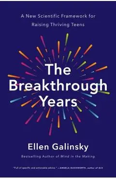 The Breakthrough Years: A New Scientific Framework for Raising Thriving Teens - Ellen Galinsky
