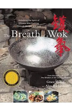 The Breath of a Wok: Unlocking the Spirit of Chinese Wok Cooking Through Recipes and Lore - Grace Young