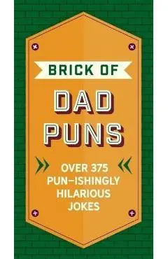 The Brick of Dad Puns: Over 200 Pun-Ishingly Hilarious Jokes - Cider Mill Press