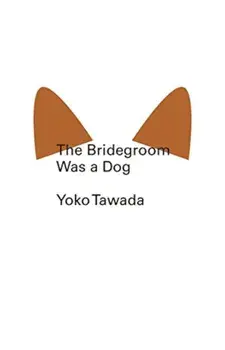 The Bridegroom Was a Dog, Paperback/Yoko Tawada