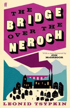 The Bridge Over The Neroch And Other Works. Introduced by Jon McGregor, Main, Paperback/Leonid Tsypkin