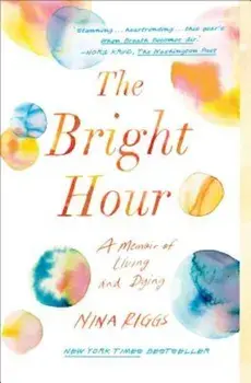 The Bright Hour: A Memoir of Living and Dying, Paperback/Nina Riggs