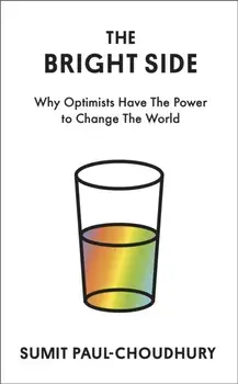 The Bright Side. Why Optimists Have the Power to Change the World, Main, Hardback/Sumit Paul-Choudhury
