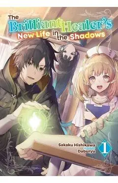 The Brilliant Healer's New Life in the Shadows: Volume 1 (Light Novel) - Sakaku Hishikawa