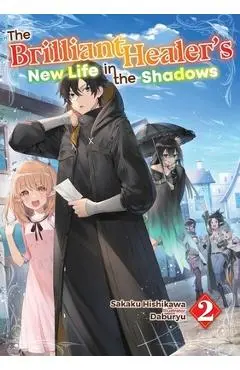 The Brilliant Healer's New Life in the Shadows: Volume 2 (Light Novel) - Sakaku Hishikawa