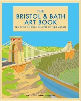 The Bristol and Bath Art Book. The Cities Through the Eyes of Their Artists, Hardback/***
