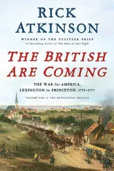 The British Are Coming: The War for America, Lexington to Princeton, 1775-1777, Hardcover/Rick Atkinson