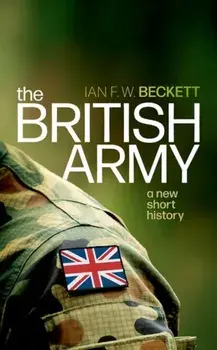 The British Army. A New Short History, Hardback/Ian F. W. Beckett