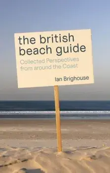 The British Beach Guide. Collected Perspectives from around the Coast, Paperback/Ian Brighouse
