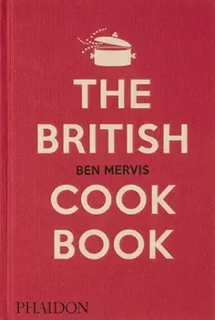 The British Cookbook. authentic home cooking recipes from England, Wales, Scotland, and Northern Ireland, Hardback/Ben Mervis
