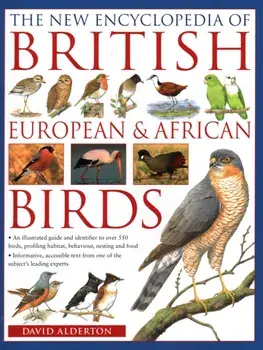 The British, European and African Birds, New Encyclopedia of. An illustrated guide and identifier to over 550 birds, profiling habitat, behaviour, nesting and food, Paperback/David Alderton