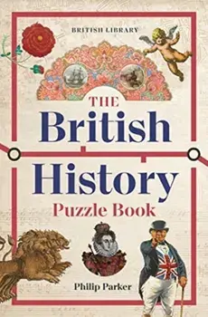 The British History Puzzle Book. 500 challenges and teasers from the Dark Ages to Digital Britain, Paperback/Philip Parker