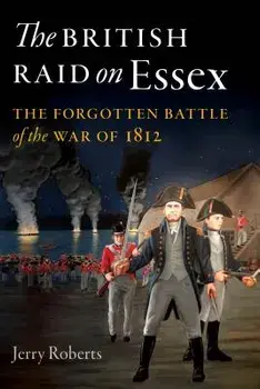 The British Raid on Essex: The Forgotten Battle of the War of 1812, Paperback/Jerry Roberts