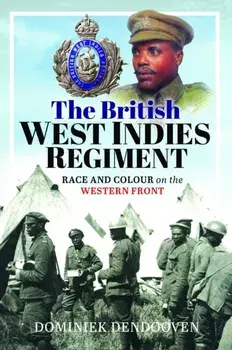 The British West Indies Regiment. Race and Colour on the Western Front, Hardback/Dominiek Dendooven