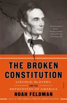 The Broken Constitution: Lincoln, Slavery, and the Refounding of America, Paperback/Noah Feldman