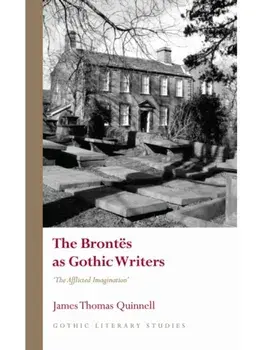 The Brontes as Gothic Writers. “The Afflicted Imagination”, Hardback/James Thomas Quinnell