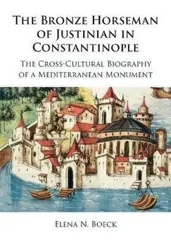 The Bronze Horseman of Justinian in Constantinople. The Cross-Cultural Biography of a Mediterranean Monument, Paperback/***