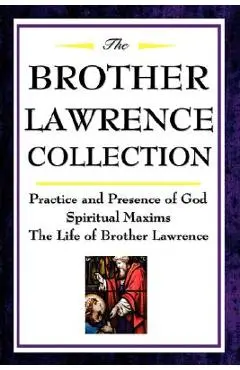 The Brother Lawrence Collection: Practice and Presence of God, Spiritual Maxims, the Life of Brother Lawrence - Brother Lawrence