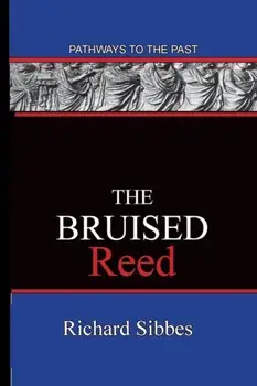 The Bruised Reed: Pathways To The Past, Paperback/Richard Sibbes