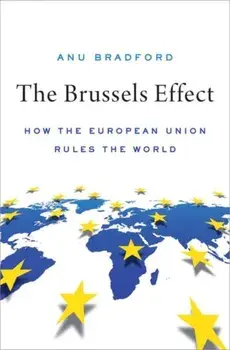 The Brussels Effect: How the European Union Rules the World, Hardcover/Anu Bradford