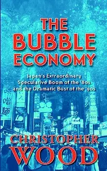 The Bubble Economy: Japan's Extraordinary Speculative Boom of the '80s and the Dramatic Bust of the '90s, Paperback/Christopher Wood