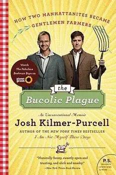 The Bucolic Plague: How Two Manhattanites Became Gentlemen Farmers: An Unconventional Memoir, Paperback/Josh Kilmer-Purcell
