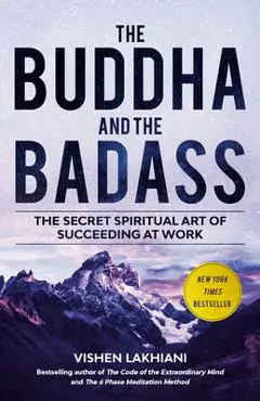 The Buddha and the Badass: The Secret Spiritual Art of Succeeding at Work - Vishen Lakhiani