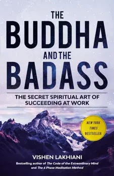 The Buddha and the Badass. The Secret Spiritual Art of Succeeding at Work, Paperback/Vishen Lakhiani