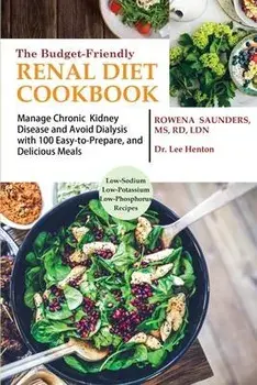 The Budget Friendly Renal Diet Cookbook: Manage Chronic Kidney Disease and Avoid Dialysis with 100 Easy to Prepare and Delicious Meals Low in Sodium,, Paperback/Rowena Saunders