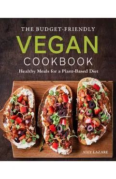 The Budget-Friendly Vegan Cookbook: Healthy Meals for a Plant-Based Diet - Ally Lazare