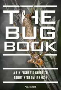 The Bug Book: A Fly Fisher's Guide to Trout Stream Insects, Hardcover/Paul Weamer
