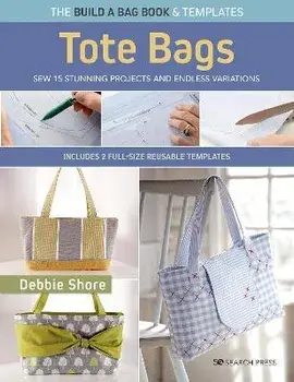 The Build a Bag Book: Tote Bags (paperback edition). Sew 15 Stunning Projects and Endless Variations; Includes 2 Full-Size Reusable Templates, Paperback/Debbie Shore