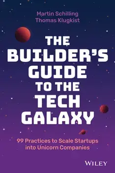 The Builder's Guide to the Tech Galaxy - 99 Practices to Scale Startups into Unicorn Companies, Hardback/M Schilling