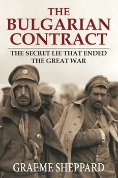 The Bulgarian Contract: The Secret Lie That Ended the Great War, Paperback/Graeme Sheppard