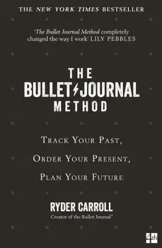 The Bullet Journal Method. Track Your Past, Order Your Present, Plan Your Future, Paperback/Ryder Carroll