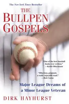 The Bullpen Gospels: Major League Dreams of a Minor League Veteran, Paperback/Dirk Hayhurst
