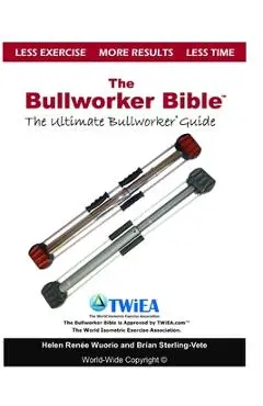 The Bullworker Bible: The Ultimate Guide to The Bullworker - Helen Renee
